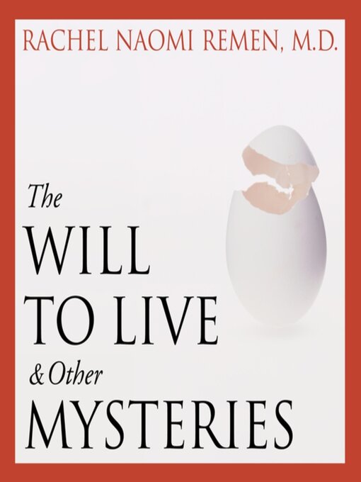 Title details for The Will to Live and Other Mysteries by Rachel Naomi Remen, MD - Available